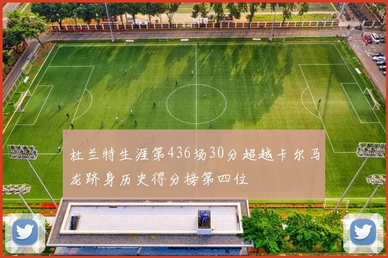 杜兰特生涯第436场30分超越卡尔马龙跻身历史得分榜第四位