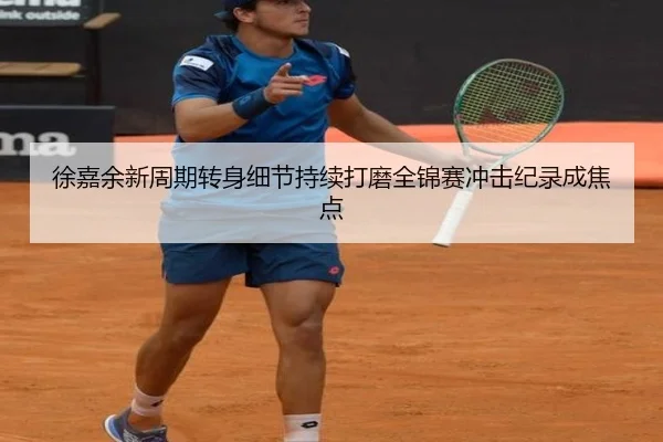 徐嘉余新周期转身细节持续打磨全锦赛冲击纪录成焦点